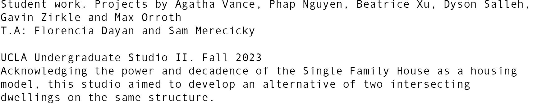 Student work. Projects by Agatha Vance, Phap Nguyen, Beatrice Xu, Dyson Salleh, Gavin Zirkle and Max Orroth T.A: Flor...