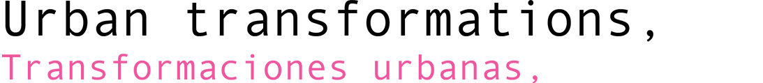 Urban transformations, Transformaciones urbanas,