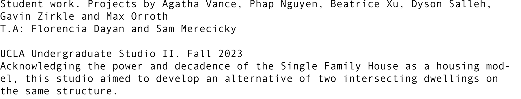 Student work. Projects by Agatha Vance, Phap Nguyen, Beatrice Xu, Dyson Salleh, Gavin Zirkle and Max Orroth T.A: Flor...
